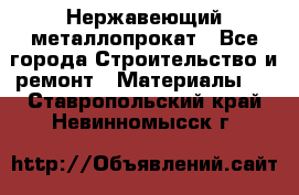 Нержавеющий металлопрокат - Все города Строительство и ремонт » Материалы   . Ставропольский край,Невинномысск г.